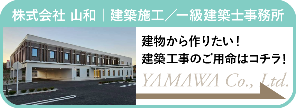 株式会社 山和　建築施工　一級建築士事務所 建物から作りたい! 建築工事のご用命はコチラ! YAMAWA Co., ltd.